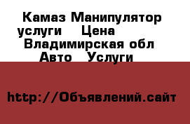 Камаз Манипулятор услуги  › Цена ­ 1 250 - Владимирская обл. Авто » Услуги   